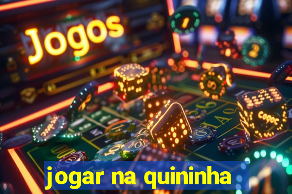 jogar na quininha